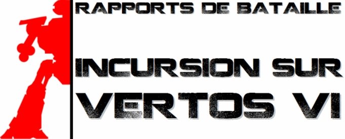 Rapports de Bataille - Incursion sur Vertos VI