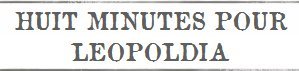 Huit Minutes pour Leopoldia